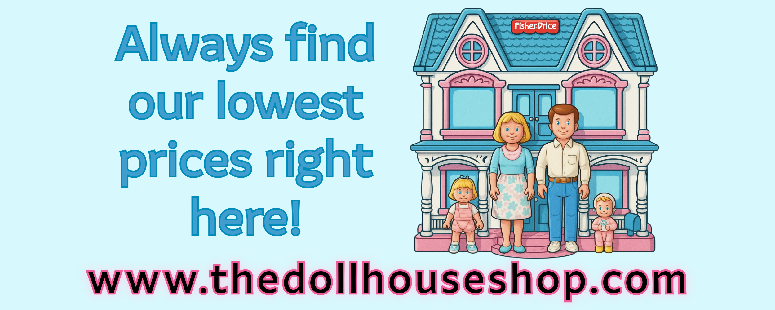 Always find our lowest prices right here! www.thedollhouseshop.com